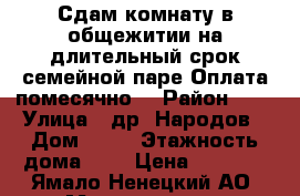 Сдам комнату в общежитии на длительный срок семейной паре.Оплата помесячно. › Район ­ 8 › Улица ­ др. Народов › Дом ­ 78 › Этажность дома ­ 2 › Цена ­ 7 500 - Ямало-Ненецкий АО, Муравленко г. Недвижимость » Квартиры аренда   . Ямало-Ненецкий АО,Муравленко г.